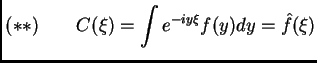 $\displaystyle (**)\qquad C(\xi) = \int e^{-iy\xi} f(y) dy = \hat{f}(\xi)$