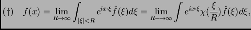 $\displaystyle (\dag ) \quad f(x) = \lim_{R \rightarrow \infty} \int_{\vert\xi\v...
...ghtarrow \infty} \int e^{ix \cdot \xi}\chi
(\frac{\xi} {R}) \hat f (\xi)d \xi,$