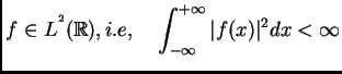 $\displaystyle f\in L^{^{2}}(\mathbb{R}),i.e, \quad \int^{+ \infty}_{- \infty} \vert f(x)\vert^{2} dx <
\infty$