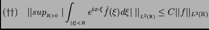 $\displaystyle (\dag\dag )\quad \vert\vert sup_{_{R>0}} \; \vert\int_{_{\vert\xi...
...ert\vert _{_{L^2(\mathbb{R})}} \leq C \vert\vert f\vert\vert _{L^2(\mathbb{R})}$