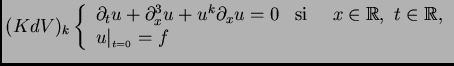 $\displaystyle (KdV)_k \left\{\begin{array}{ll}
\partial_t u + \partial_{x}^3 u...
...bb{R}, \; t \in \mathbb{R}$},\\
u\vert _{_{t=0}} = f
\end{array}
\right.
$