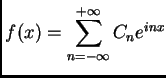 $\displaystyle f(x) = \sum_{n = -\infty}^{+\infty} C_{n} e^{inx}$