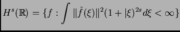 $\displaystyle H^s (\mathbb{R}) = \{f: \int \Vert \hat f(\xi)\Vert^2 (1 + \vert\xi)^{2s}d\xi <
\infty \}$