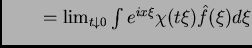 $ \qquad = \lim_ {t \downarrow 0} \int e^{ix\xi} \chi(t\xi)
\hat f (\xi) d\xi$