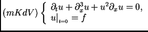 $\displaystyle (mKdV) \left\{\begin{array}{ll}
\partial_t u + \partial^3_x u + u^2 \partial_x u =0,\\
u\vert _{_{t=0}}= f
\end{array}
\right.
$