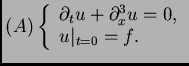 $\displaystyle (A) \left\{\begin{array}{ll}
\partial_t u + \partial^3_x u = 0,\\
u \vert _{t=0} =f.
\end{array}
\right.
$