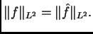 $\displaystyle \Vert f \Vert _{L^2} = \Vert\hat f \Vert _{L^2}.$