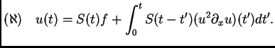 $\displaystyle (\aleph)\quad u(t) = S(t) f + \int_{0}^t S(t-t')(u^2 \partial_x u)(t') dt' .$