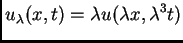 $\displaystyle u_{\lambda} (x,t) = \lambda u (\lambda x, \lambda^3 t)$