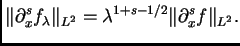 $\displaystyle \Vert\partial^s_x f_{\lambda}\Vert _{L^2} =
\lambda^{1+s-1/2}\Vert \partial^s_x f \Vert _{L^2}.$