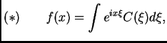 $\displaystyle (*) \qquad f(x) = \int e^{ix\xi} C(\xi) d\xi,$
