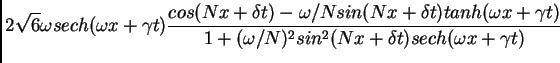 $\displaystyle 2 \sqrt{6} \omega sech(\omega x + \gamma t)
\frac{cos(Nx+\delta ...
...\gamma t)} {1 + (\omega/N)^2 sin^2 (Nx + \delta t)
sech (\omega x + \gamma t)}$