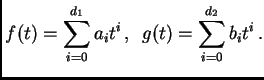 $\displaystyle f(t) = \sum_{i=0}^{d_1} a_i t^i \, , \, \, \, g(t) =
\sum_{i=0}^{d_2} b_i t^i \, .$