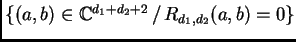 $ \{ (a,b) \in \ensuremath{\mathbb{C}}^{d_1+d_2+2} \, / \, R_{d_1,d_2}(a,b) =0 \}$