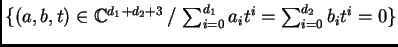 $ \{ (a,b,t) \in \ensuremath{\mathbb{C}}^{d_1+d_2+3} \, / \,
\sum_{i=0}^{d_1} a_i t^i = \sum_{i=0}^{d_2} b_i t^i =0\}$