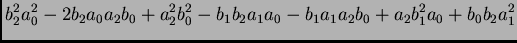 $\displaystyle b_2^2 a_0^2 -2 b_2 a_0 a_2 b_0 + a_2^2 b_0^2 - b_1b_2a_1a_0
-b_1 a_1 a_2 b_0 + a_2 b_1^2 a_0 +b_0 b_2 a_1^2$
