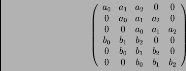 \begin{displaymath}\left(
\begin{array}{cccccc}
a_0 & a_1 & a_2 & 0 & 0 \\
...
...& b_2 & 0 \\
0 & 0 & b_0 & b_1 & b_2
\end{array}
\right)
\end{displaymath}