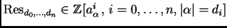 $ {\rm Res}_{d_0,\dots, d_n}
\in \ensuremath{\mathbb{Z}}[ a^i_\alpha\, , \, i=0,\dots,n, \vert\alpha\vert = d_i]$