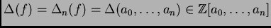$ \Delta(f) = \Delta_n(f) = \Delta (a_0, \dots, a_n) \in \ensuremath{\mathbb{Z}}[a_0, \dots, a_n]$