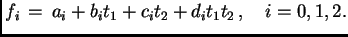 $\displaystyle f_i \, = \, a_i + b_i t_1 + c_i t_2 + d_i t_1 t_2 \, , \quad i=0,1,2.$