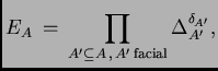 $\displaystyle E_A \, = \, \prod_{A' \subseteq A\, , \, A' \, {\rm facial }} \Delta_{A'}^{\delta_{A'}},$