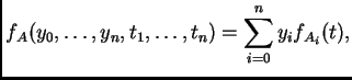 $\displaystyle f_A(y_0, \dots, y_n, t_1,\dots, t_n) = \sum_{i=0}^n
y_i f_{A_i}(t),$