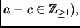 $ a - c \in \ensuremath{\mathbb{Z}}_{\geq 1}),$