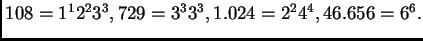 $ 108 = 1^1 2^2 3^3, 729 = 3^3 3^3, 1.024 = 2^2 4^4, 46.656 = 6^6.$