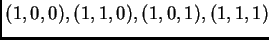 $ (1,0,0), (1,1,0), (1,0,1), (1,1,1)$