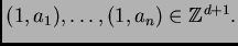 $ (1,a_1), \dots, (1,a_n) \in \ensuremath{\mathbb{Z}}^{d+1}.$