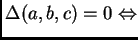 $ \Delta(a,b,c) = 0 \Leftrightarrow $