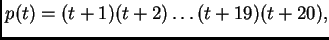 $\displaystyle p(t) = (t+1) (t+2) \dots (t+19)(t+20),$