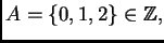 $ A = \{ 0, 1,2 \} \in \ensuremath{\mathbb{Z}},$