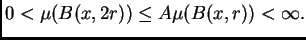 $\displaystyle 0<\mu(B(x,2r))\leq A\mu(B(x,r))<\infty.$