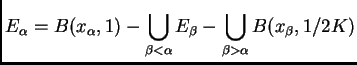 $\displaystyle E_{\alpha}=B(x_{\alpha},1)-\bigcup_{\beta<\alpha}E_{\beta}-\bigcup_{\beta>\alpha}B(x_{\beta},1/2K)$