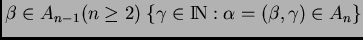 $ \beta\in A_{n-1}(n\geq 2) \; \{\gamma\in
\hbox{\rm I\hskip-2pt N}:\alpha=(\beta,\gamma)\in A_{n}\}$