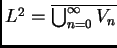 $ L^{2}=\overline{\bigcup_{n=0}^{\infty}V_{n}}$