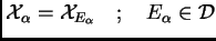 $ \mathcal{X}_{\alpha}=\mathcal{X}_{E_{\alpha}} \quad ; \quad
E_{\alpha}\in \mathcal{D}$