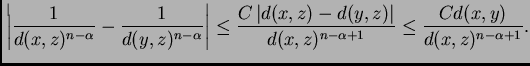 $\displaystyle \left\vert\frac{1}{d(x,z)^{n-\alpha}}-\frac{1}{d(y,z)^{n-\alpha}}...
...\right\vert }{d(x,z)^{n-\alpha+1}}\leq
\frac{Cd(x,y)} {d(x,z)^{n-\alpha+1}}.
$