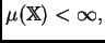 $ \mu(\mathbb{X})<\infty,$
