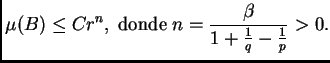 $\displaystyle \mu(B)\leq C r^n,\; \hbox{donde}\;
n=\frac{\beta}{1+\frac{1}{q}-\frac{1}{p}}>0.
$