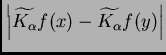 $\displaystyle \left\vert\widetilde{K_{\alpha}}f(x)-\widetilde{K_{\alpha}}f(y)\right\vert$