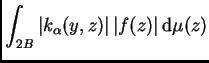$\displaystyle \int_{2B}\left\vert k_{\alpha}(y,z)\right\vert \vert f(z)\vert\,{\rm d}
\mu(z)$