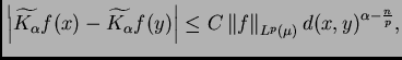 $\displaystyle \left\vert\widetilde{K_{\alpha}}f(x)-\widetilde{K_{\alpha}}f(y)\right\vert \leq
C\left\Vert f\right\Vert _{L^p(\mu)}d(x,y)^{\alpha-\frac{n}{p}},
$