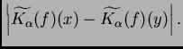 $ \left\vert\widetilde{K_{\alpha}}(f)(x)-\widetilde{K_{\alpha}}(f)(y)\right\vert .$