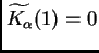$\displaystyle \widetilde{K_{\alpha}}(1)=0$