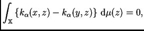 $\displaystyle \int_{\mathbb{X}}\left\{k_{\alpha}(x,z) -k_{\alpha}(y,z)
\right\}\,{\rm d}\mu(z)=0,$