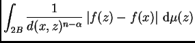 $\displaystyle \int_{2B}\frac{1}{d(x,z)^{n-\alpha}}\left\vert f(z)-f(x)\right\vert \,{\rm d}\mu(z)$