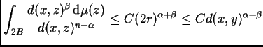 $\displaystyle \int_{2B}\frac{d(x,z)^{\beta}\,{\rm d}\mu(z)}{d(x,z)^{n-\alpha}}\leq C
(2r)^{\alpha+\beta}\leq C d(x,y)^{\alpha+\beta}
$