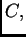 $ C,$